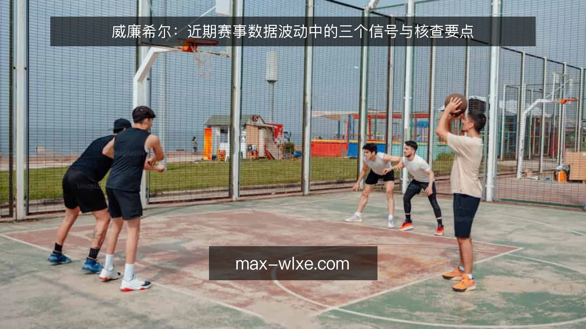 威廉希尔：近期赛事数据波动中的三个信号与核查要点