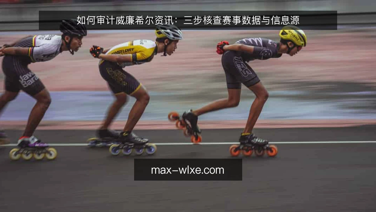 如何审计威廉希尔资讯：三步核查赛事数据与信息源