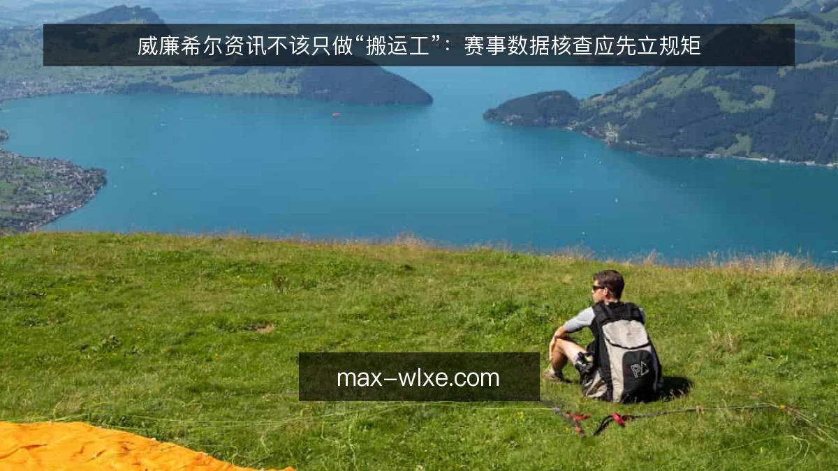 威廉希尔资讯不该只做“搬运工”:赛事数据核查应先立规矩