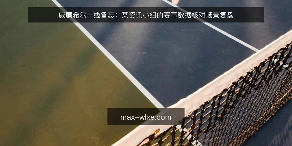 威廉希尔一线备忘：某资讯小组的赛事数据核对场景复盘 — 值班台上先看什么信号 配图