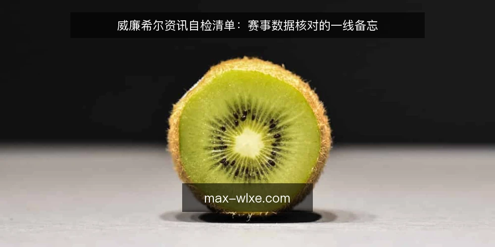 威廉希尔资讯自检清单：赛事数据核对的一线备忘 — 先看哪些信号值得盯 配图