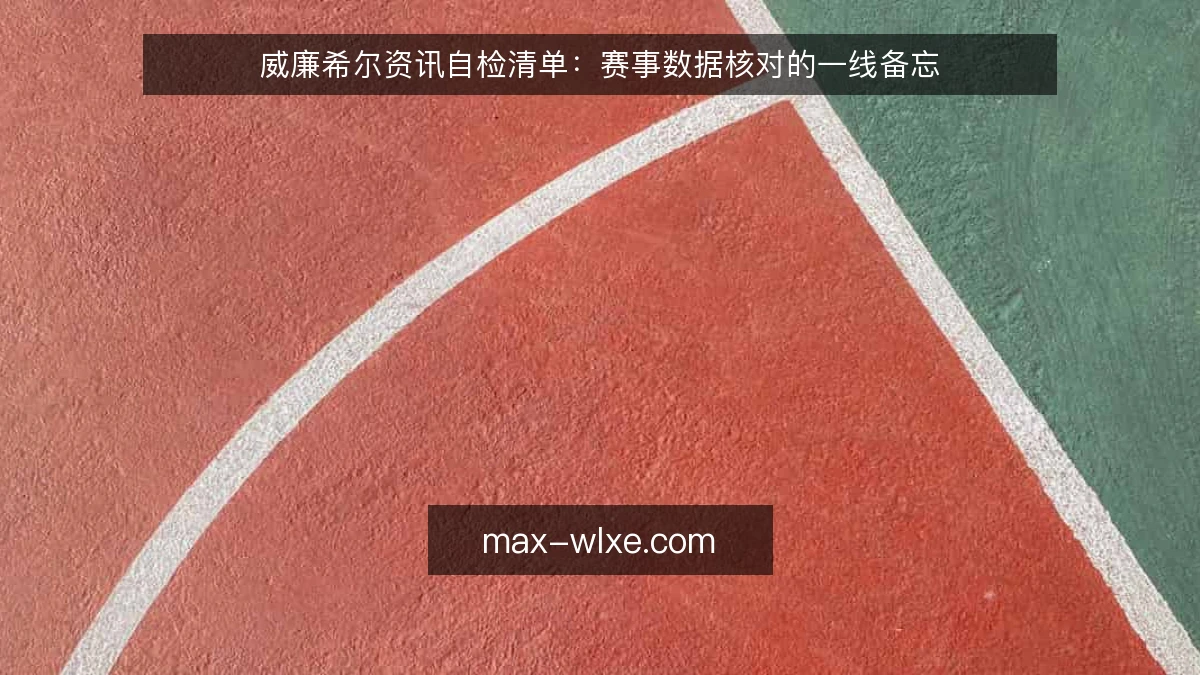 威廉希尔资讯自检清单：赛事数据核对的一线备忘