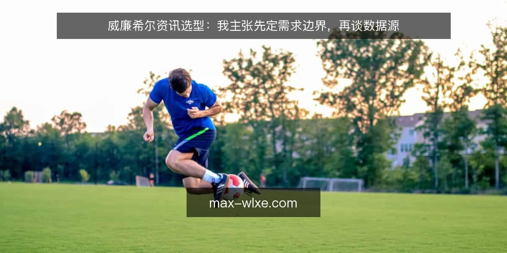 威廉希尔资讯选型:我主张先定需求边界,再谈数据源 — 先定需求边界 配图