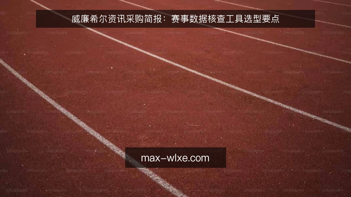 威廉希尔资讯采购简报:赛事数据核查工具选型要点